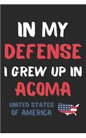 In My Defense I Grew Up In Acoma United States Of America: Lined Journal, 120 Pages, 6 x 9, Funny Acoma USA Gift, Black Matte Finish (In My Defense I Grew Up In Acoma United States Of America Journal)