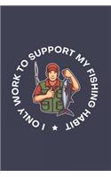 I Only Work To Support My Fishing Habit: Funny Angling Journal - Notebook - Workbook For Fishing Dad, Fly Fishing And Angling Lover - 6x9 - 120 Dot Grid Pages