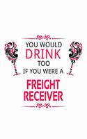 You Would Drink Too If You Were A Freight Receiver