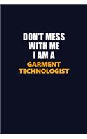 Don't Mess With Me I Am A Garment Technologist: Career journal, notebook and writing journal for encouraging men, women and kids. A framework for building your career.