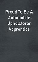 Proud To Be A Automobile Upholsterer Apprentice
