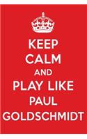 Keep Calm and Play Like Paul Goldschmidt: Paul Goldschmidt Designer Notebook