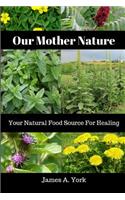 Our Mother Nature: Your Natural Food Source For Healing