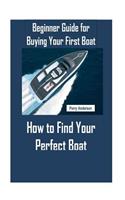 Beginner Guide for Buying Your First Boat: How to Find Your Perfect Boat