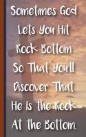 Sometimes God Lets You Hit Rock Bottom So That You'll Discover That He Is the Rock at the Bottom