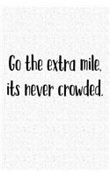Go the Extra Mile Its Never Crowded: A 6x9 Inch Matte Softcover Notebook Journal with 120 Blank Lined Pages and a Positive Motivational Cover Slogan