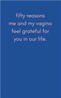 Fifty Reasons Me and My Vagina Feel Grateful for You in Our Life: Funny Blank Journal for You to Fill in for Your Boyfriend, Girlfriend, Husband or Wife (Write and Doodle Sketch Memory Book)