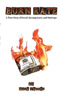 Burn Rate: A True Story of Greed, Incompetence, and Start-ups