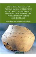 Iron Age, Roman and Anglo-Saxon Settlement Along the Empingham to Hannington Pipeline in Northamptonshire and Rutland