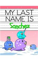 My Last Name is Sanchez: Personalized Primary Name Tracing Workbook for Kids Learning How to Write Their Last Name, Practice Paper with 1 Ruling Designed for Children in Pre