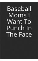 Baseball Moms I Want to Punch in the Face: Blank Lined Journal