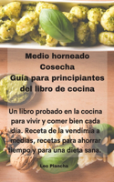 Medio horneado Cosecha Guía para principiantes del libro de cocina: Un libro probado en la cocina para vivir y comer bien cada día. Receta de la vendimia a medias, recetas para ahorrar tiempo y para una dieta sana.