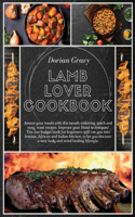 Lamb Lover Cookbook: Amaze your meals with this mouth-watering, quick and easy, meat recipes. Improve your Halal techniques! This low budget book for beginners will run 