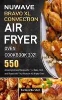 NuWave Bravo XL Convection Air Fryer Oven Cookbook 2021