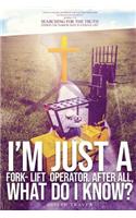 I'm Just A Fork-Lift Operator. After All, What Do I Know ?