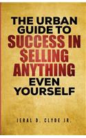 The Urban Guide To Success In Selling Anything Even Yourself: 25 Guiding Principles to Following Your Dream(1 Urban Guide to Success)