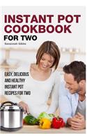 Instant Pot Cookbook for Two: Easy, Delicious and Healthy Instant Pot Recipes for Two: Easy, Delicious and Healthy Instant Pot Recipes for Two