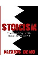 Stoicism: The Stoic Way of Life in a Modern World