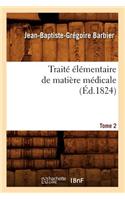 Traité Élémentaire de Matière Médicale. Tome 2 (Éd.1824)
