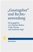 "Gesetzgeber" und Rechtsanwendung: Entstehung Und Auslegungsfahigkeit Von Normen