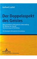 Der Doppelaspekt Des Geistes: Neue Physikalisch-Philosophische Zeitvorstellung Feur Offenheit Der Zukunft, Verantwortung Und Verheissung : Eine Theologisch-Philosophische Textsam(German)