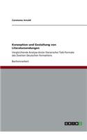 Konzeption und Gestaltung von Literatursendungen: Vergleichende Analyse dreier literarischer Talk-Formate des Zweiten Deutschen Fernsehens