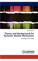 Theory and Background for Systemic Worker Motivation