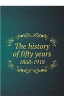 The History of Fifty Years 1868-1918