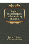 Reports of Explorations in the Territory of Alaska