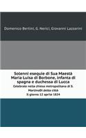 Solenni Esequie Di Sua Maestà Maria Luisa Di Borbone, Infanta Di Spagna E Duchessa Di Lucca Celebrate Nella Chiesa Metropolitana Di S.Martino. Di Detta Città. Il Giorno 12 Aprile 1824