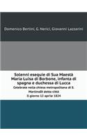 Solenni Esequie Di Sua Maestà Maria Luisa Di Borbone, Infanta Di Spagna E Duchessa Di Lucca Celebrate Nella Chiesa Metropolitana Di S.Martino. Di Detta Città. Il Giorno 12 Aprile 1824