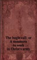 bugle call; or A summons to work in Christ's army
