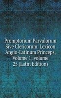 Promptorium Parvulorum Sive Clericorum: Lexicon Anglo-Latinum Princeps, Volume 1; volume 25 (Latin Edition)