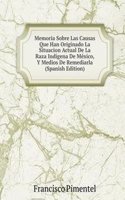 Memoria Sobre Las Causas Que Han Originado La Situacion Actual De La Raza Indigena De Mexico, Y Medios De Remediarla (Spanish Edition)