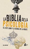 La biblia de la psicologia. Tu, este libro y la ciencia de la mente