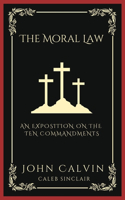 The Moral Law: An Exposition on the Ten Commandments (Grapevine Press)