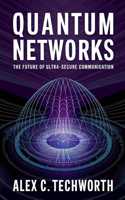 Quantum Networks: The Future of Ultra-Secure Communication