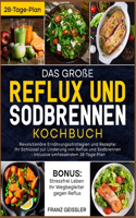Das große Reflux und Sodbrennen Kochbuch: Revolutionäre Ernährungsstrategien und Rezepte: Ihr Schlüssel zur Linderung von Reflux und Sodbrennen - Inklusive umfassendem 28-Tage-Plan