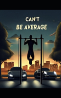 Can't be average!: A complete guide to unlock your best version in you.