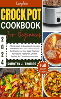 Complete Crockpot Cookbook for Beginners 2024: Effortless Eats for Busy People, Families and Starters: Your Slow Cooker Recipes for Delicious and Easy Meals, Featuring Main Course, Vegetarian, Ch