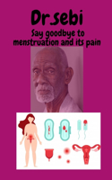 Dr.sebi Say goodbye to menstruation and its pain