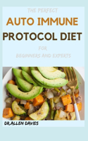 THE PERFECT AUTO IMMUNE PROTOCOL DIET For Beginners And Experts: Quick & Easy Meal Plans and Nourishing Recipes That Make Eating Healthy