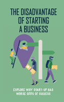 The Disadvantage Of Starting A Business: Explore Why Start-Up Has Worse Odds Of Success: Obtain The Freedom