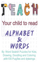Teach your child to read the alphabet and words: by Word Search Puzzles for Kids, Drawing, Doodling and Coloring with 100 Puzzles and drawings