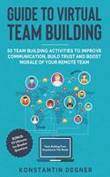 Guide to Virtual Team Building - 55 Team Building Activities to Improve Communication, Build Trust and Boost Morale of Your Remote Team: BONUS: 111 Ultimate Ice Breaker Questions