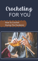 Crocheting For You: How To Crochet During The Pandemic