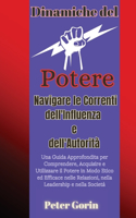 Dinamiche del Potere: Navigare le Correnti dell'Influenza e dell'Autorità Una Guida Approfondita per Comprendere, Acquisire e Utilizzare il Potere in Modo Etico ed Effica