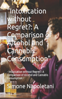 "Intoxication without Regret?: A Comparison of Alcohol and Cannabis Consumption" - Intoxication without Regret?: A Comparison of Alcohol and Cannabis Consumption -