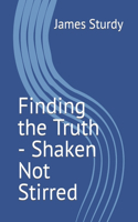 Finding the Truth - Shaken Not Stirred