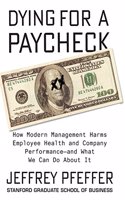 Dying for a Paycheck: How Modern Management Harms Employee Health and Company Performance?and What We Can Do About it